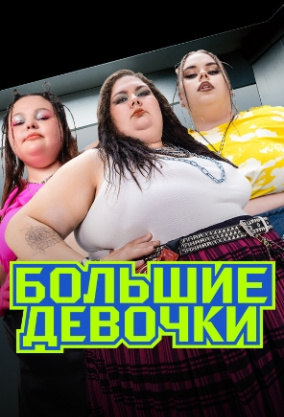 Большие девочки 1,2,3 сезон